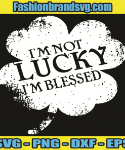 Im Not Lucky Im Blessed