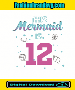 This Mermaid Is 12 Birthday Svg