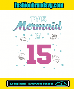 This Mermaid Is 15 Birthday Svg