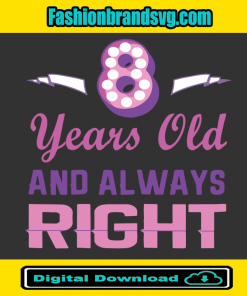 8 Years Old And Always Right Birthday Svg