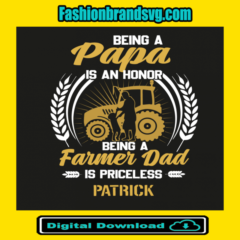 Being A Papa Is An Honor Being A Farmer Dad Is Priceless Patrick Svg