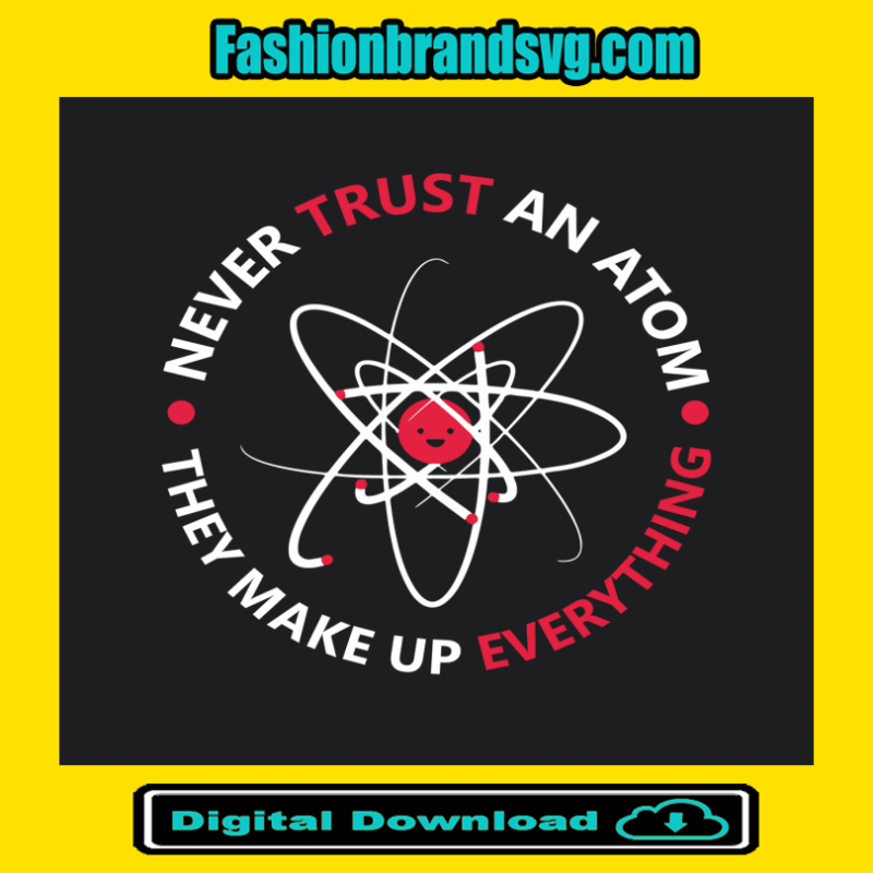 Never Trust An Atom They Make Up Everything Svg