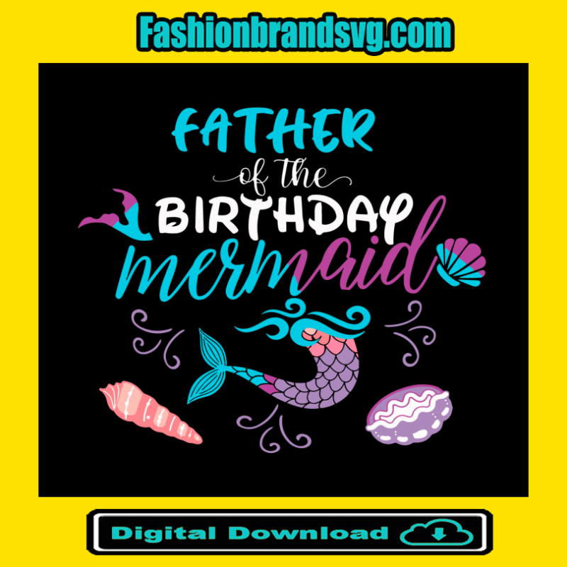 Father Of The Birthday Mermaid Svg