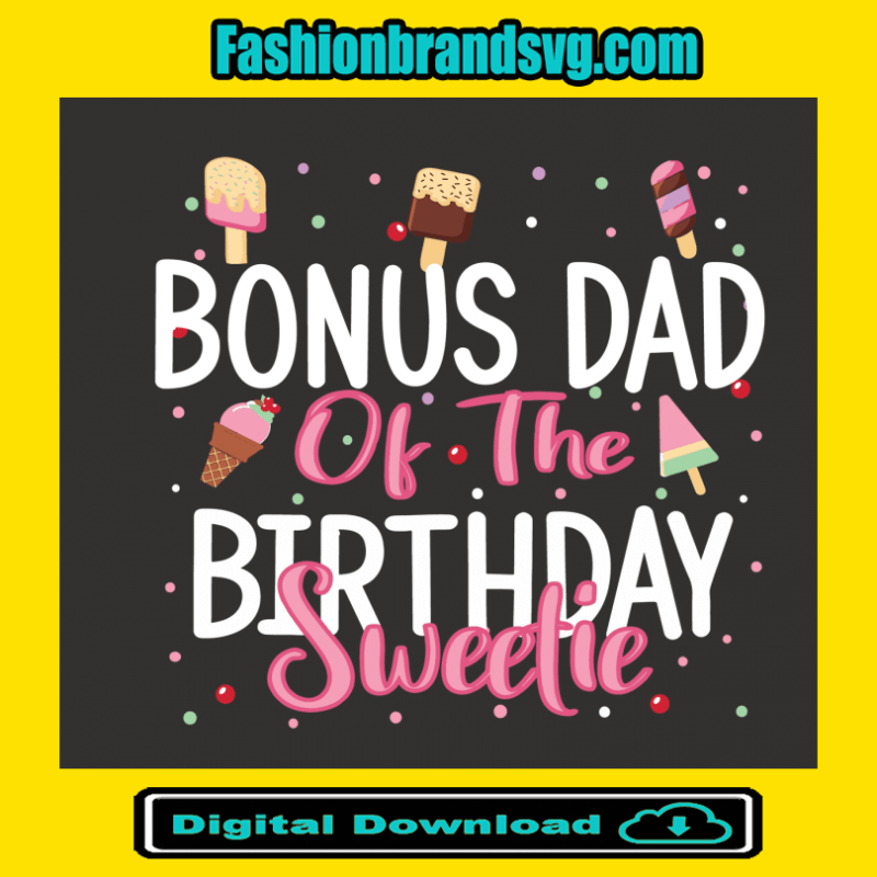 Bonus Dad Of The Birthday Sweetie Svg