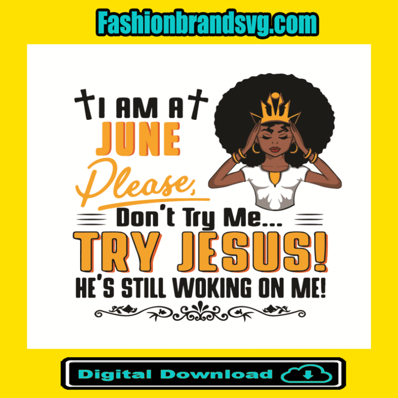I Am A June Girl Dont Try Me Try Jesus Svg