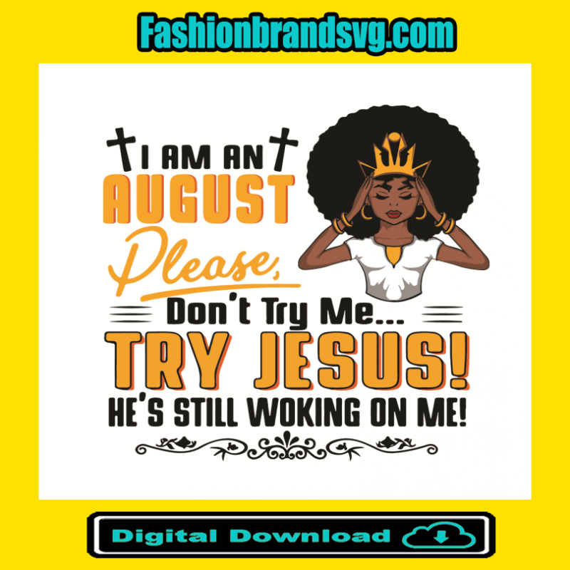 I Am An August Girl Dont Try Me Try Jesus Svg
