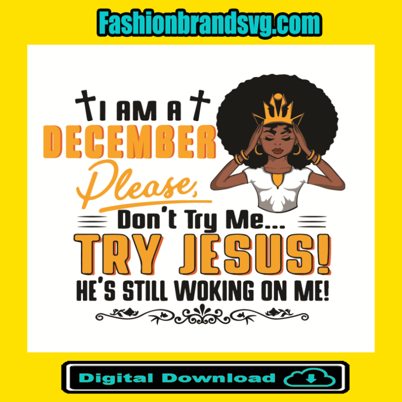I Am A December Girl Dont Try Me Try Jesus Svg