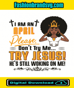 I Am An April Girl Dont Try Me Try Jesus Svg