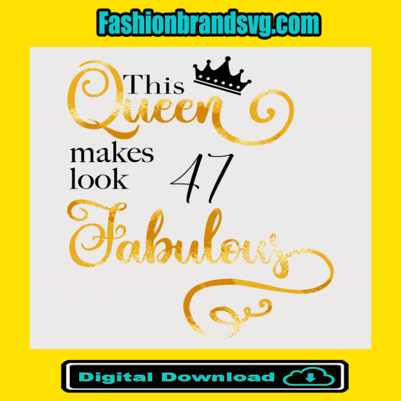 This Queen Makes Look 47 Fabulous Svg