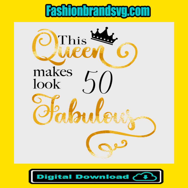 This Queen Makes Look 50 Fabulous Svg