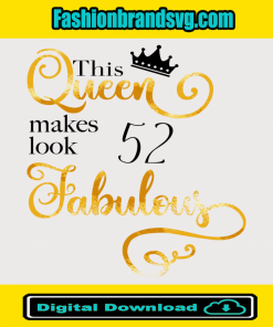 This Queen Makes Look 52 Fabulous Svg