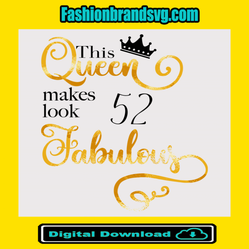 This Queen Makes Look 52 Fabulous Svg