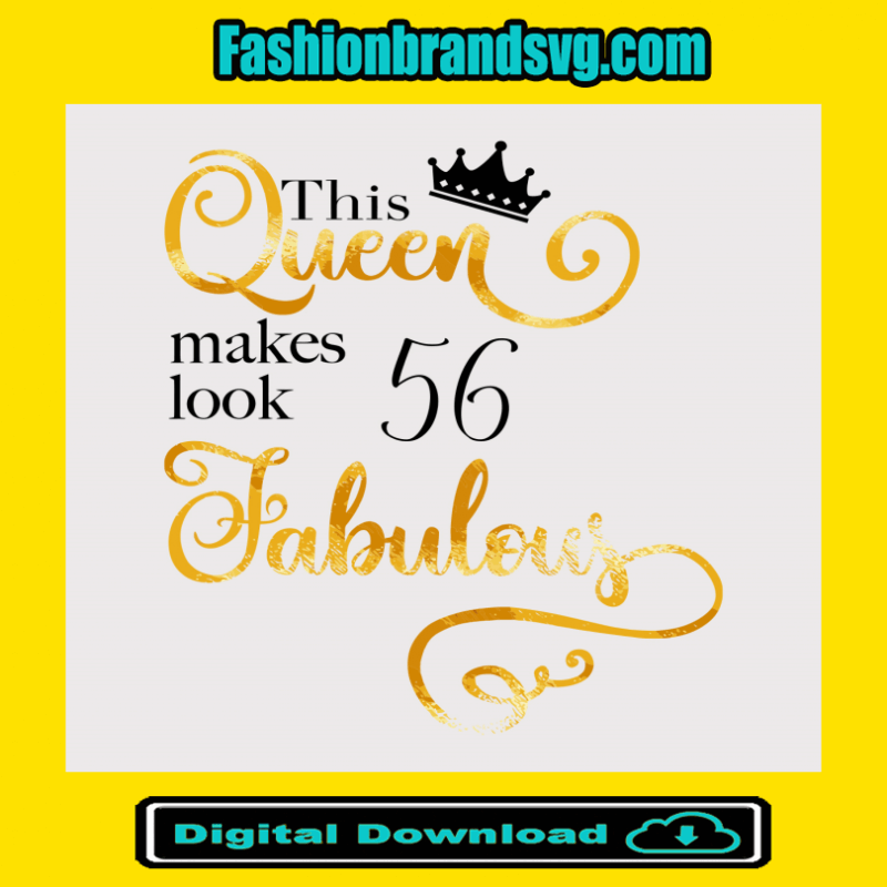 This Queen Makes Look 56 Fabulous Svg