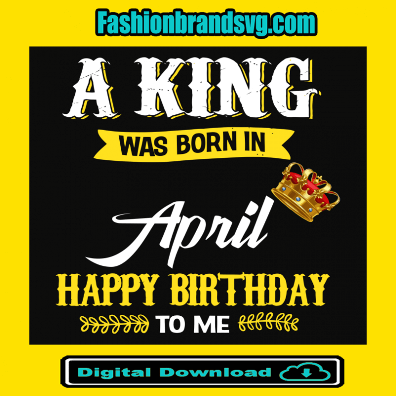 A King Was Born In April Svg