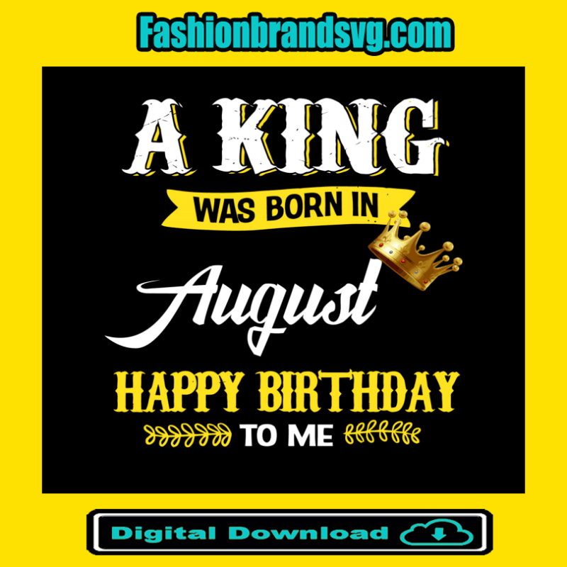 A King Was Born In August Svg
