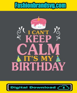 I Cant Keep Calm Its My Birthday