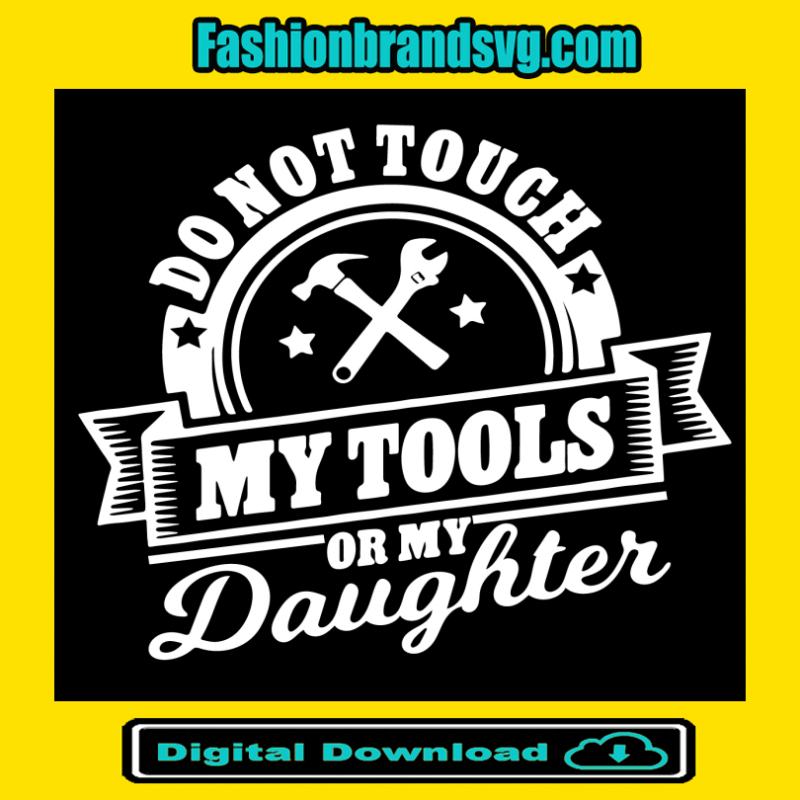 Do Not Touch My Tools Or My Daughter Svg