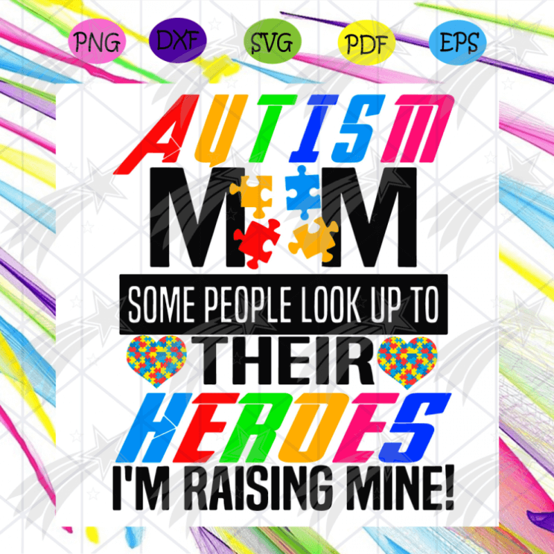 Autism Mom Some People Look Up To Their Heroes Svg