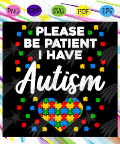 Please Be Patient I Have Autism