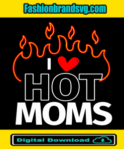 I Love Hot Moms Svg