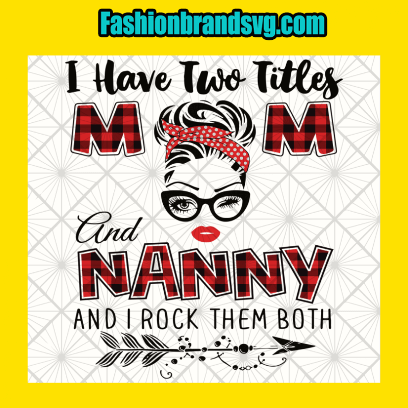 I Have Two Titles Mom And Nanny