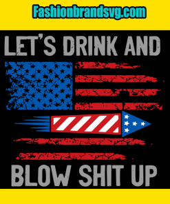 Lets Drink And Blow Shit Up