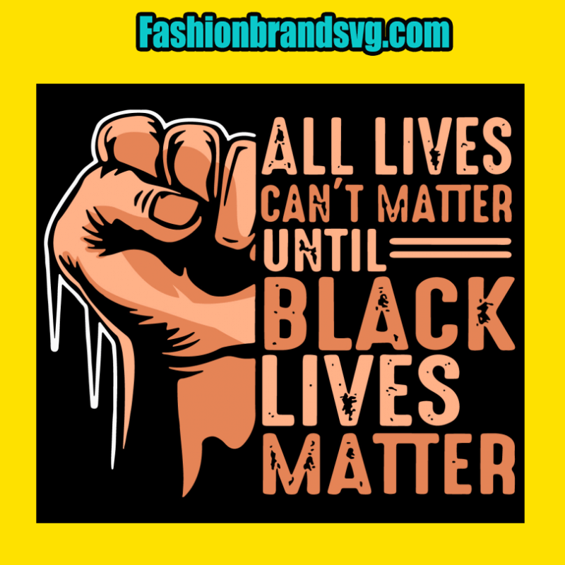 All Lives Cant Matter Until Black Lives Matter Svg